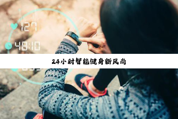 今日科普|24小时智能健身新风尚