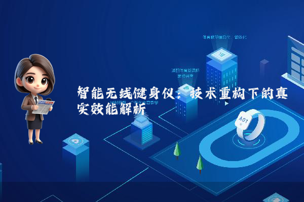 智能无线健身仪:技术重构下的真实效能解析
