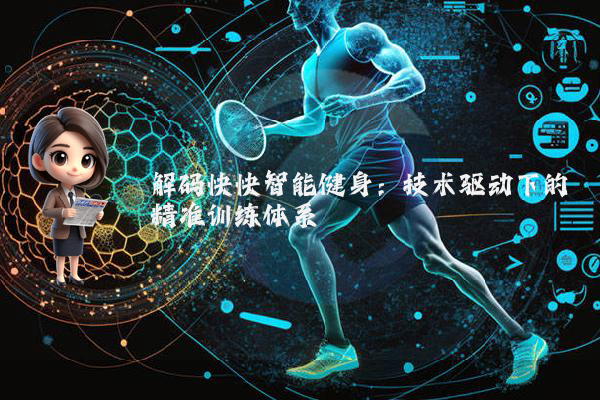 解码快快智能健身：技术驱动下的精准训练体系