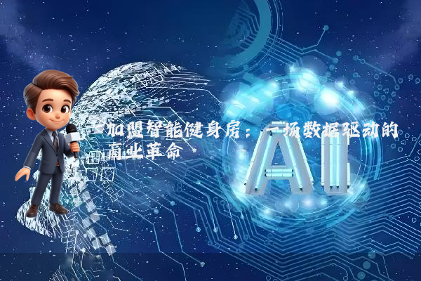 加盟智能健身房:一场数据驱动的商业革命