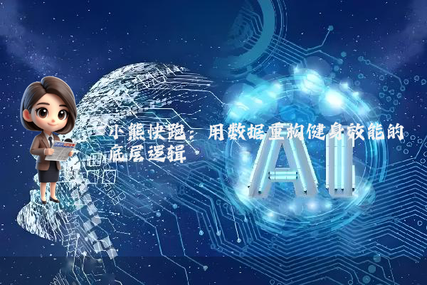 小熊快跑:用数据重构健身效能的底层逻辑
