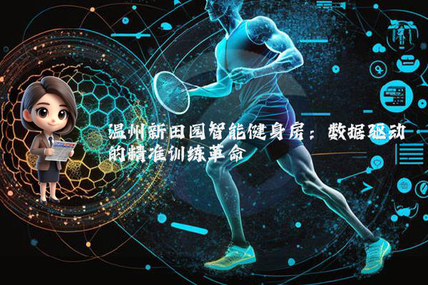 温州新田园智能健身房：数据驱动的精准训练革命